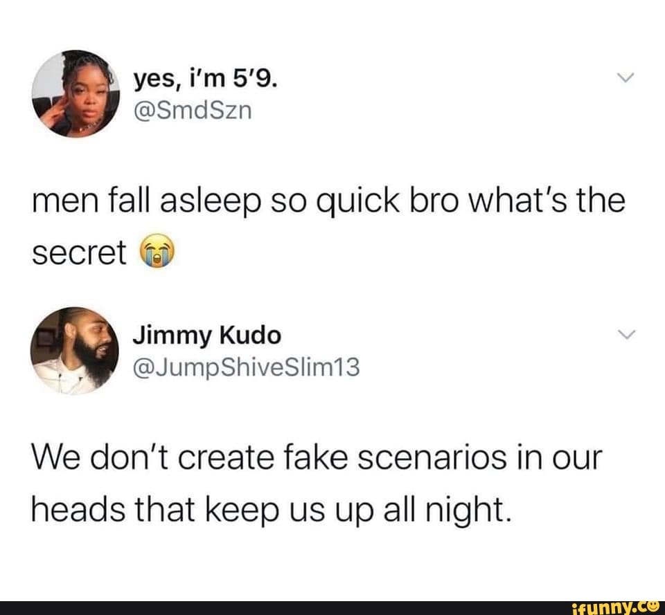 Yes, men fall asleep so quick bro what's the secret Jimmy ...
