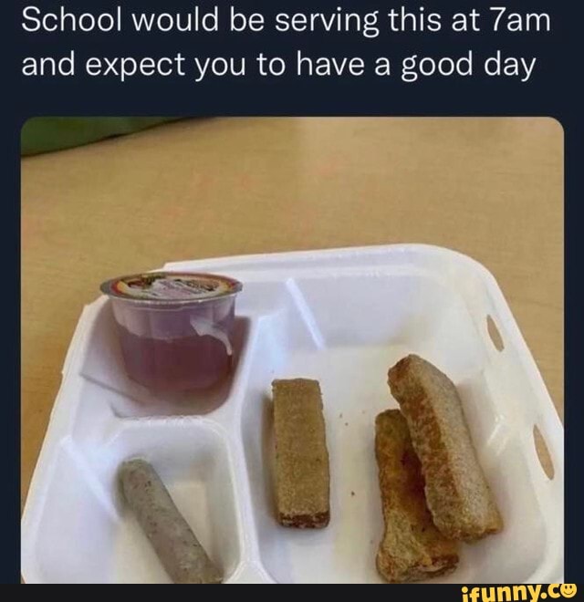 School would be serving this at and expect you to have a good day - iFunny  Brazil