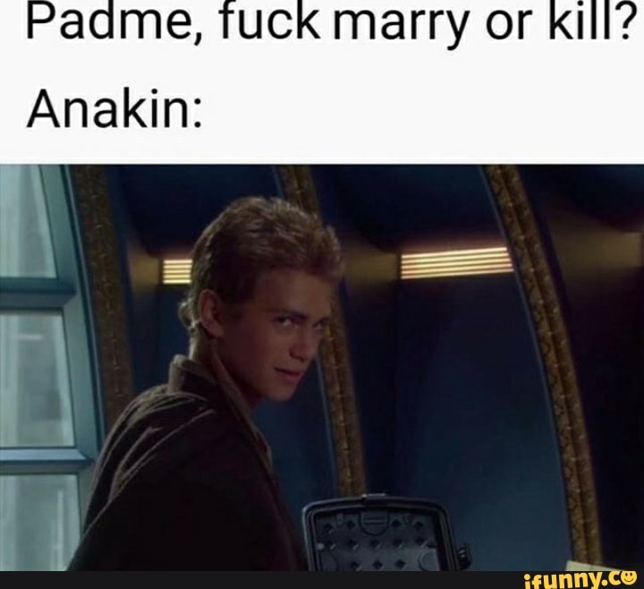 marry or KIll*
Anakin: