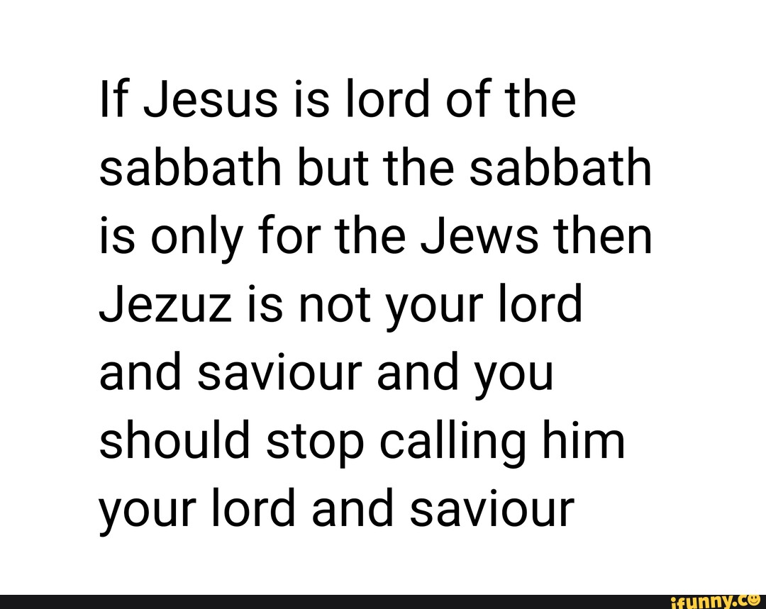 If Jesus is lord of the sabbath but the sabbath is only for the Jews