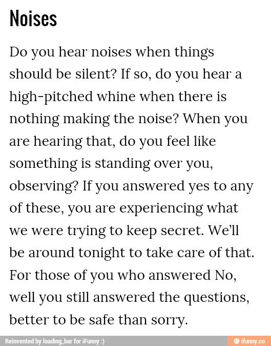 Noises Do you hear noises when things should be silent? If so, do you