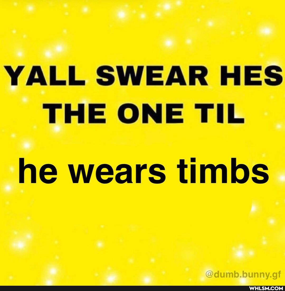 YALL SWEAR HES THE ONE TIL
he wears timbs
