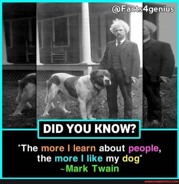 genius
DID YOU KNOW?
"The more I learn about people, the more I like my dog'
~Mark Twain