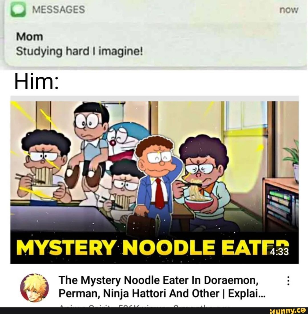 MESSAGES now Mom Studying hard I imagine! MYSTERY NOODLE SS The Mystery  Noodle Eater In Doraemon, ~Perman, Ninja Hattori And Other I Explai... - )