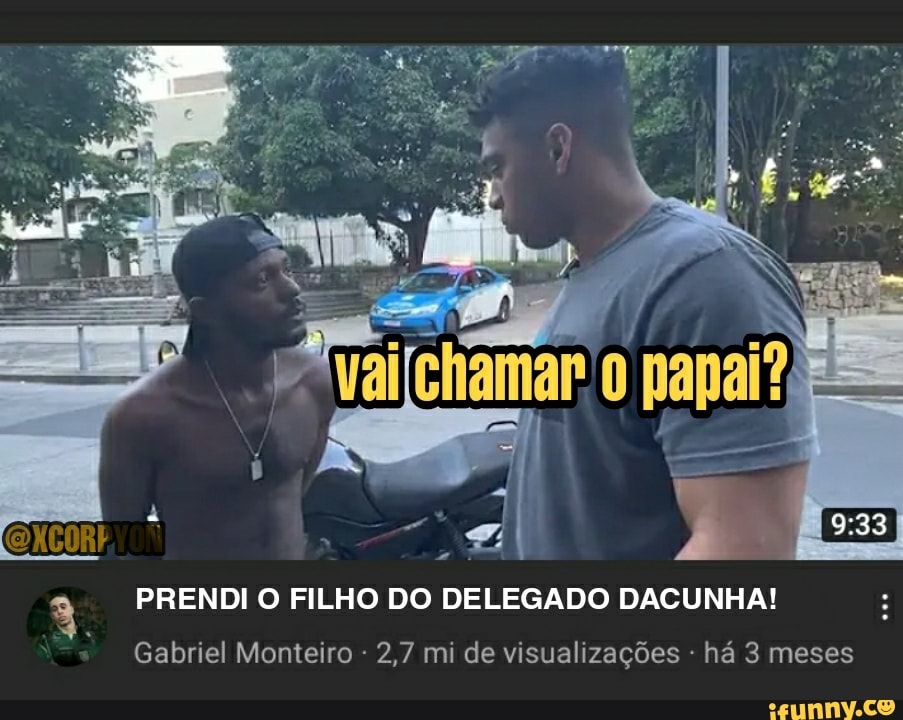 ar papai?
3 PRENDI O FILHO DO DELEGADO DACUNHA!
Gabriel Monteiro 2,7 mi de visualizações - há 3 meses