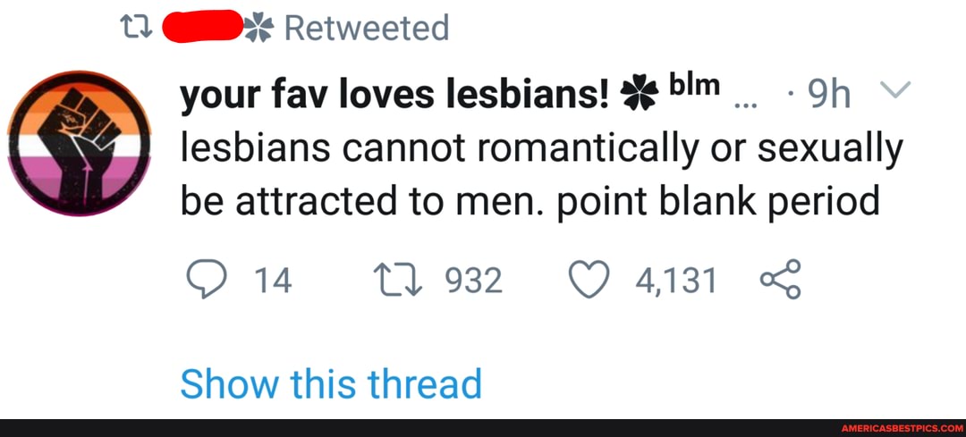 Tt Retweeted Your Fav Loves Lesbians Oh Lesbians Cannot Romantically Or Sexually Be Attracted