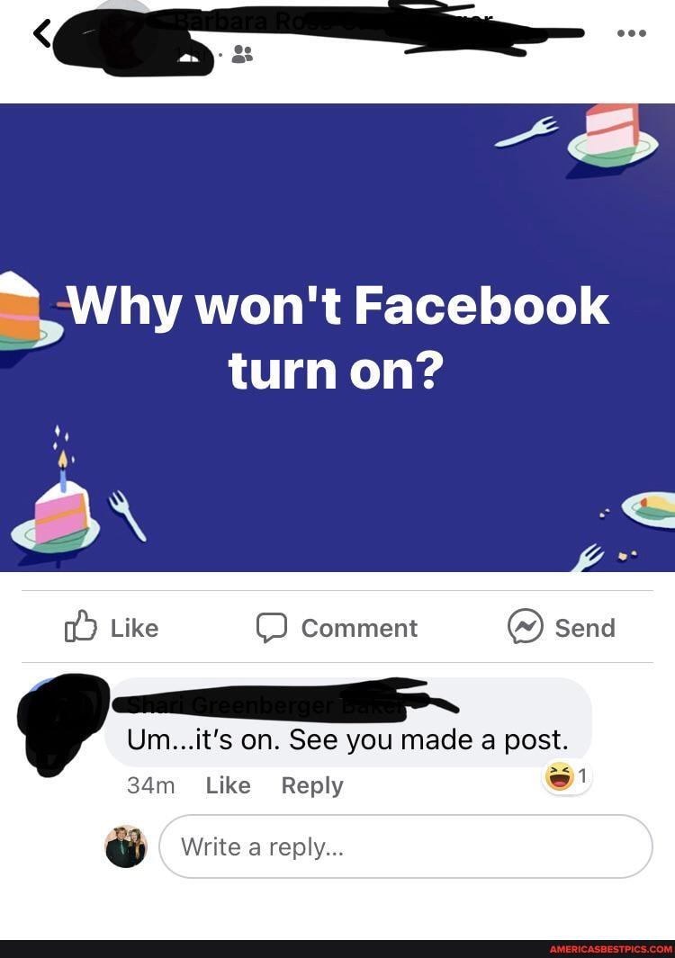 Why won't Facebook turn on?
Like Comment send
Um...it's on. See you made a post.
SS
Like Reply
w Write a reply...