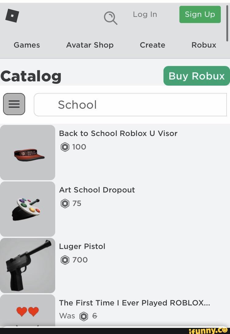 Qa Q Games Avatar Shop Create Robux Buy Robux Catalog School Back To School Roblox U Visor 100 Art School Dropout 75 Luger Pistol 700 The First Time I Ever Played Roblox Was Ifunny - roblox robux shop