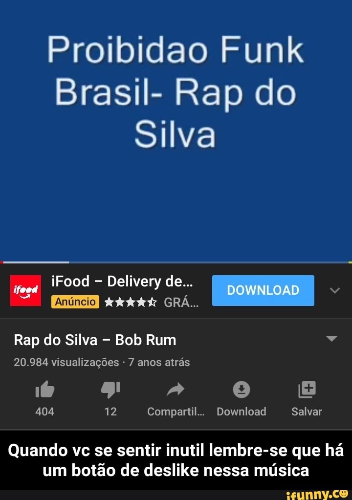 Proibidao Funk
Brasil- Rap do
Silva
me
Delivery de... DOWNLOAD
Rap do Silva Bob Rum v
20.984 visualizações 7 anos atrás
Quando ve se sentir inutil lembre-se que ha
um botão de deslike nessa música - Quando vc se sentir inutil lembre-se que há um botão de deslike nessa música