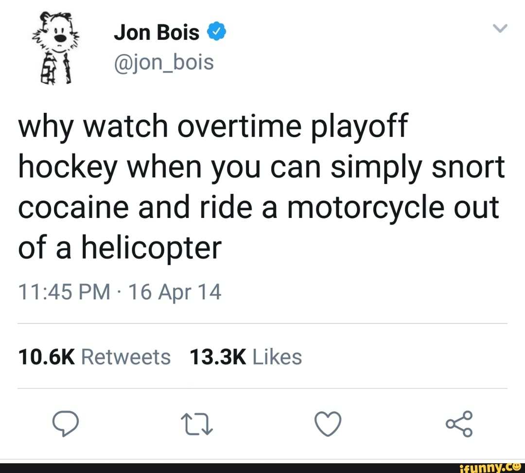 Why watch overtime playoff hockey when you can simply snort cocaine and  ride a motorcycle out of a helicopter 11:45PM-16Apr14 - iFunny :)