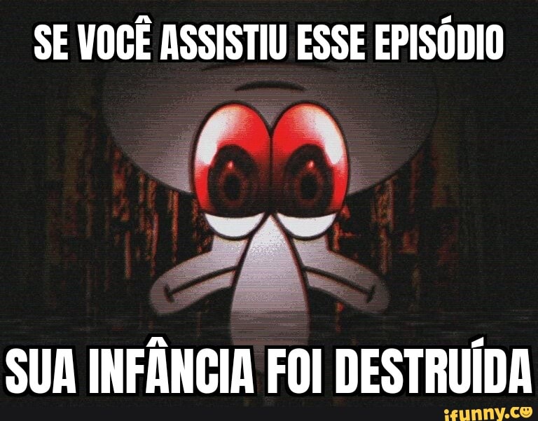 SE VOCÊ ASSISTIU ESSE EPISÓDIO
SUA INFÂNCIA FOI DESTRUÍDA