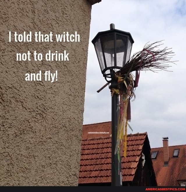 told that witch not to drink and fly!
