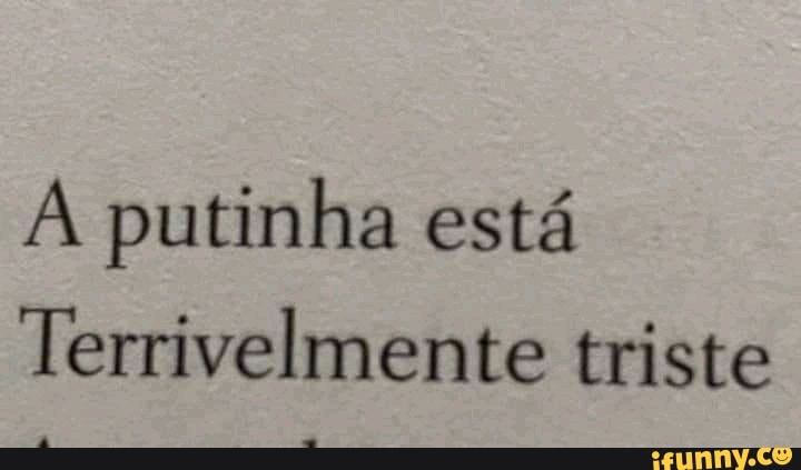 putinha está
Terrivelmente triste