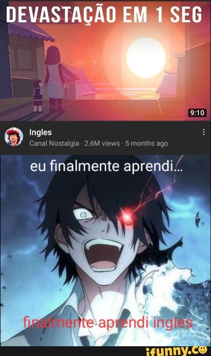 DEVASTAÇÃO EM 1 SEG
Ingles
Canal Nostalgia - 2.6M views - 5 months ago
eu finalmente aprendi...