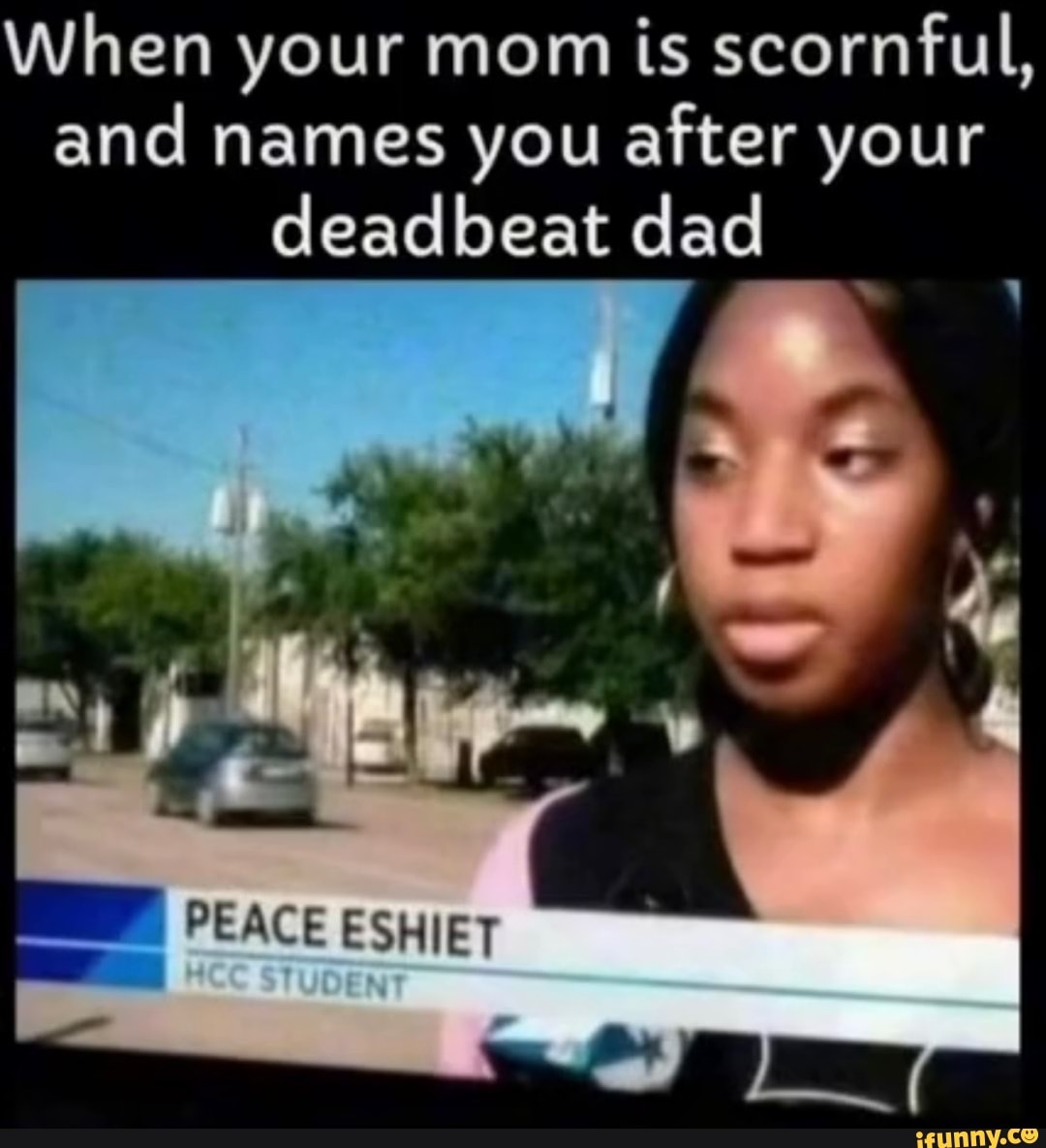 when-your-mom-is-scornful-and-names-you-after-your-deadbeat-dad-peace