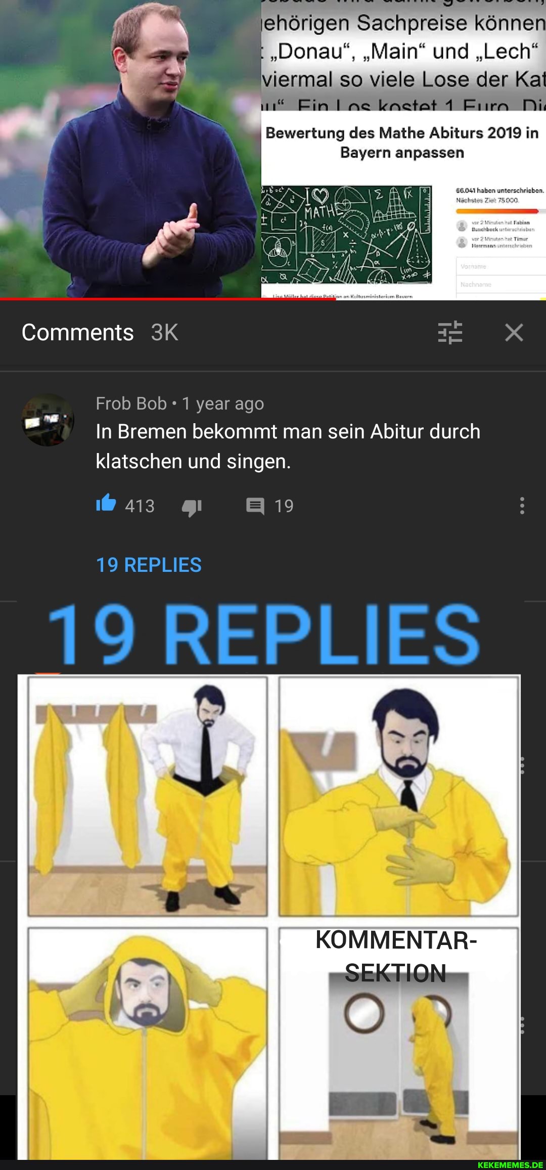 ehörigen Sachpreise könne
"Donau", "Main" und "Lech"
viermal so viele Lose der Kai
Ein I ne knetat 1 Fiirn Mi
Bewertung des Mathe Abiturs 2019 in
Bayern anpassen
Comments
Frob Bob 1 year ago
In Bremen bekommt man sein Abitur durch klatschen und singen.
413 gi 19
19 REPLIES
19 REPLIES
KOMIMENTAR-