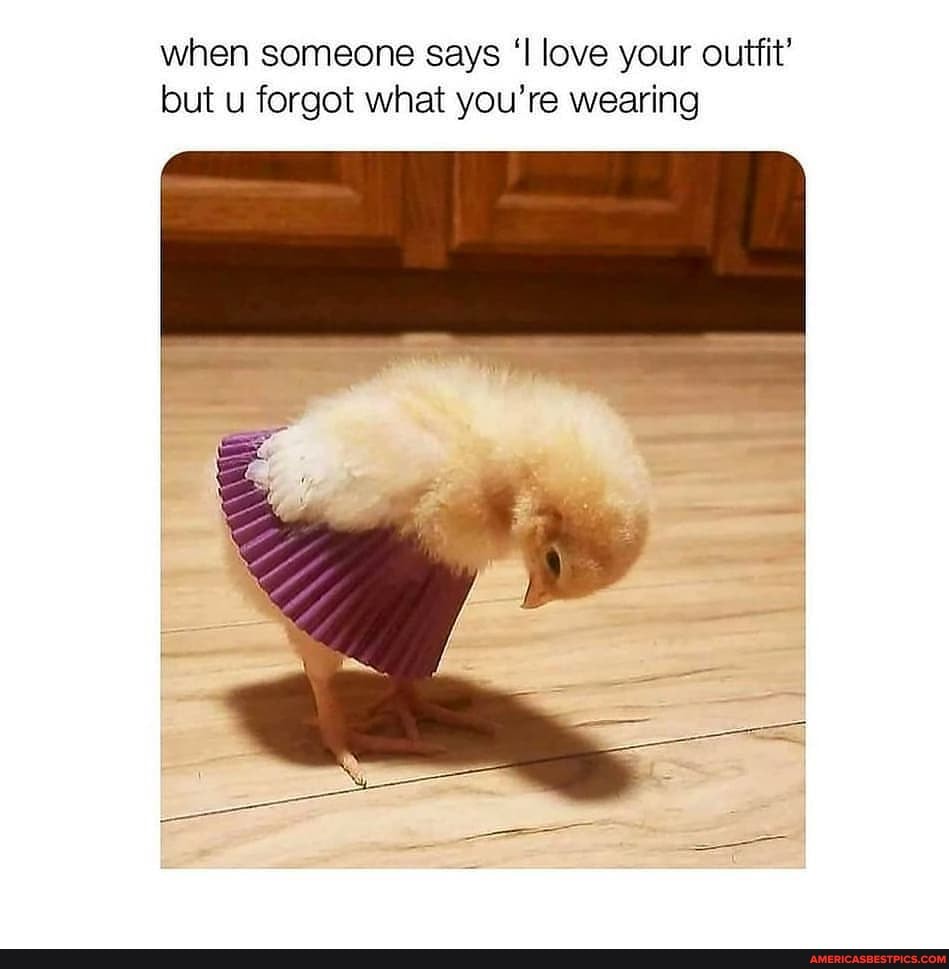 when someone says love your outfit' lout forgot what you're wearing