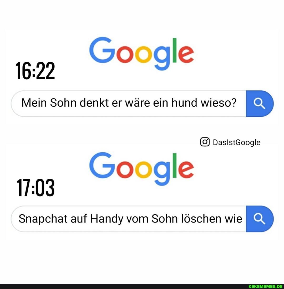 Google
Mein Sohn denkt er wäre ein hund wieso?
DasistGoogle
Google
Snapchat auf Handy vom Sohn löschen wie Q,