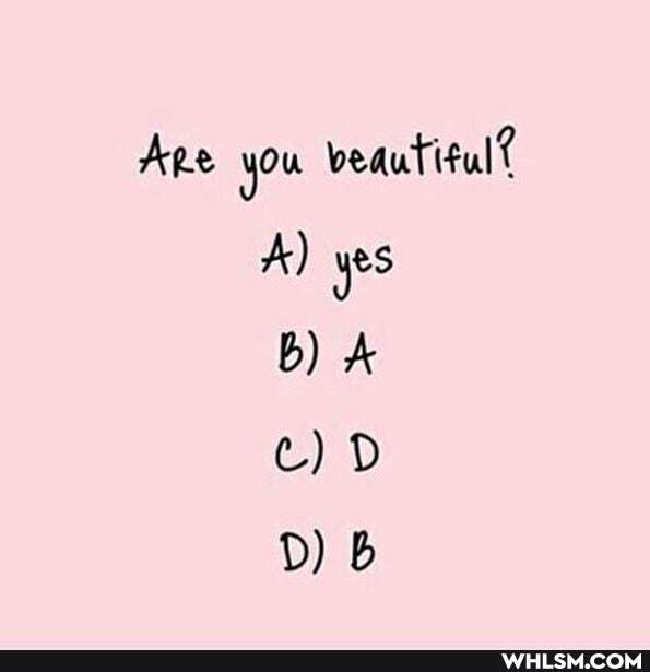 Ape you veautitul?
A) yes
B) A cc) D