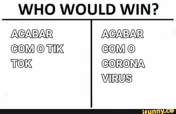 WHO WOULD WIN?
ACABAR
COMO)
TOK CORONA VIRUS