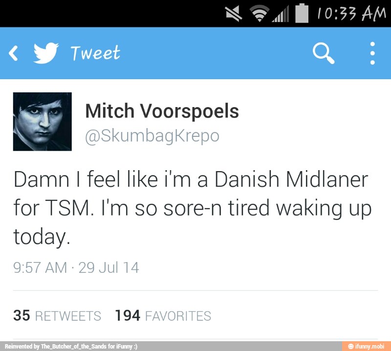 re Mitch Voorspoels
Damn I feel like 'm a Danish Midlaner
for TSM. I'm so sore-n tired waking up
today.
Jul