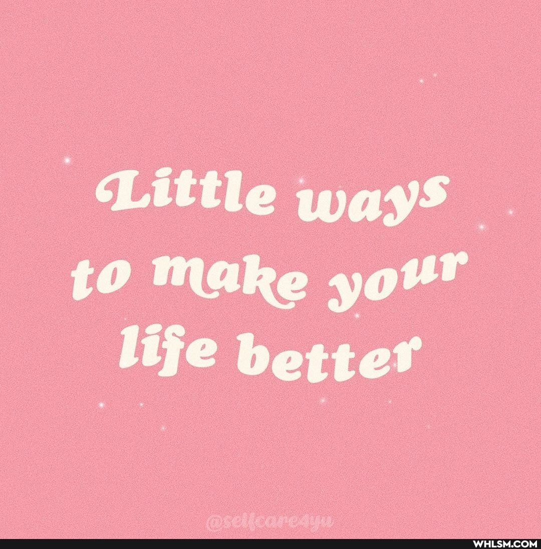 Little ways to Make your life better