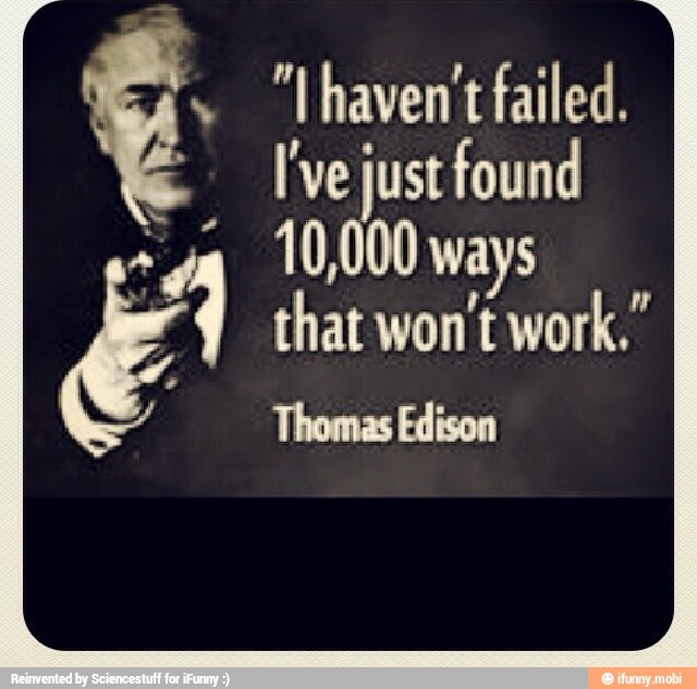 I've just found
q 10,000 ways
that won't work."
Thomas Edison