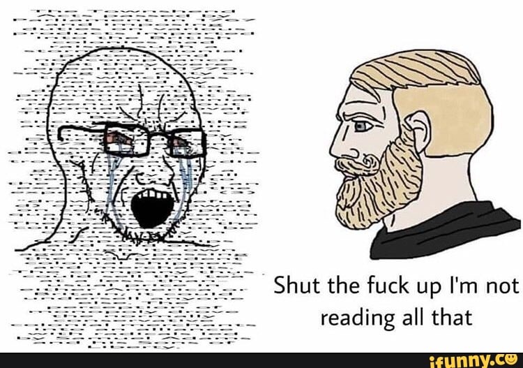 Shut the fuck up I'm not reading all that - iFunny :)