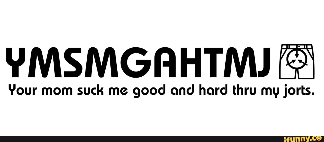 'n'our mom suck me good ond hard thru ml; jorts. - iFunny Brazil
