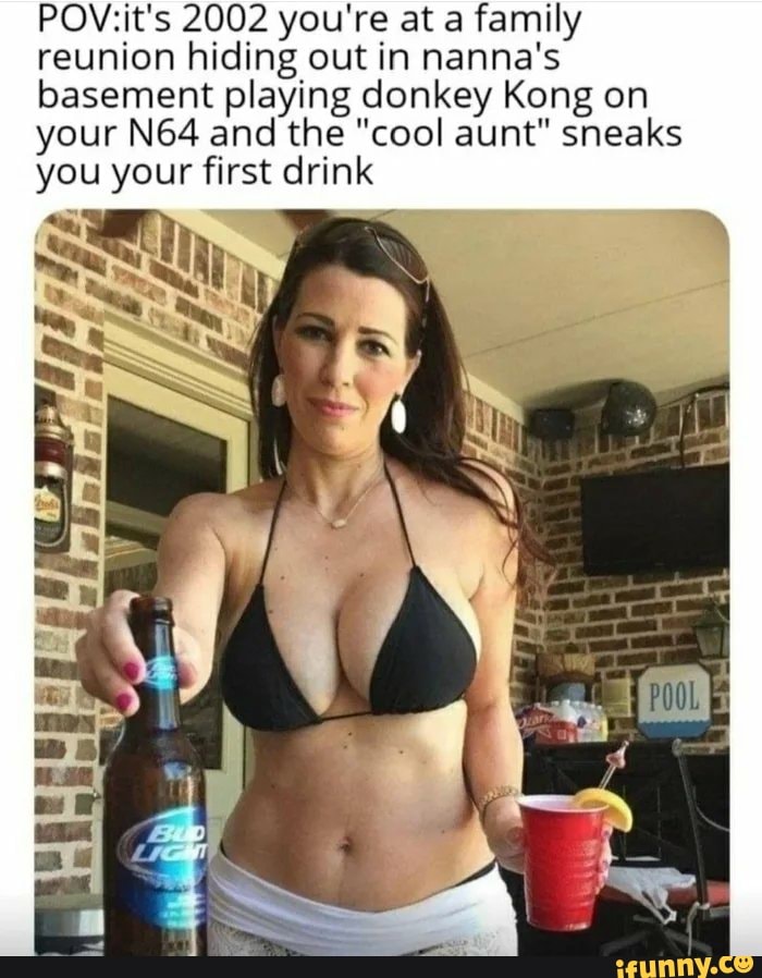 POV: it's 2002 you're at a family reunion hiding out in nanna's basement playing donkey Kong on
your and the "coo! aunt" sneaks you your first drink
