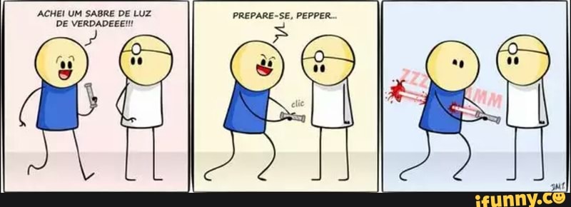 ACHEI UM SABRE DE LUZ
DE VERDADEEE!!!
PREPARE-SE, PEPPER.