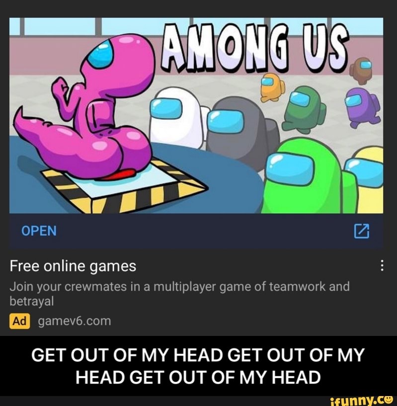 Open Free Online Games Us Join Your Crewmates In A Multiplayer Game Of Teamwork And Betrayal Ad I Gamev6 Com Get Out Of My Head Get Out Of My Head Get Out