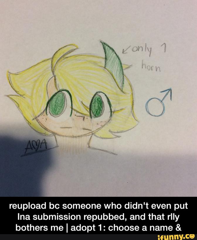 reupload bc someone who didn't even put
Ina submission repubbed, and that rlly
bothers me I adopt 1: choose a name & - reupload bc someone who didn't even put Ina submission repubbed, and that rlly bothers me | adopt 1: choose a name & personality