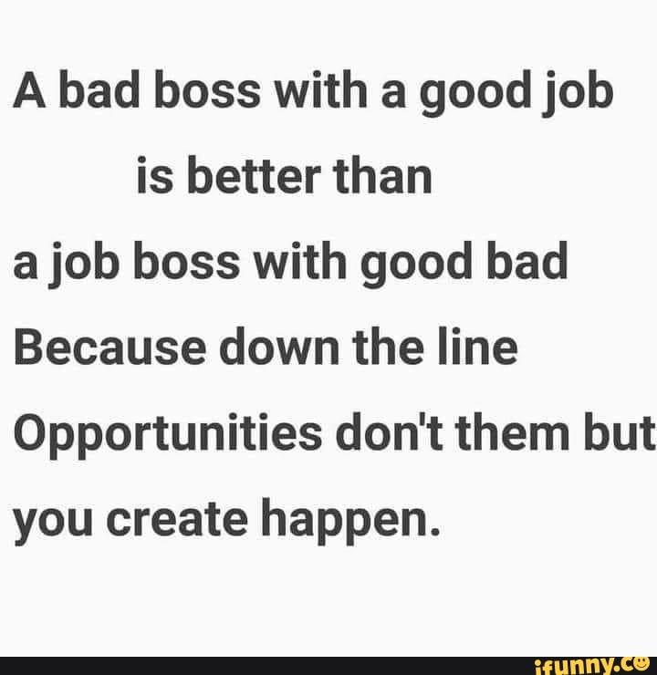 A bad boss with a good job is better than a job boss with good bad ...