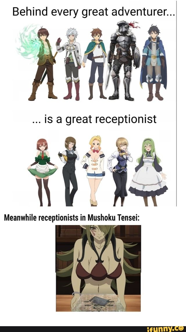 Behind every great adventurer IS a great receptionist Meanwhile  receptionists in Mushoku Tensei: - iFunny