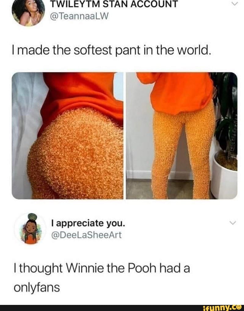 I made the softest pant in the world. appreciate you. I thought Winnie