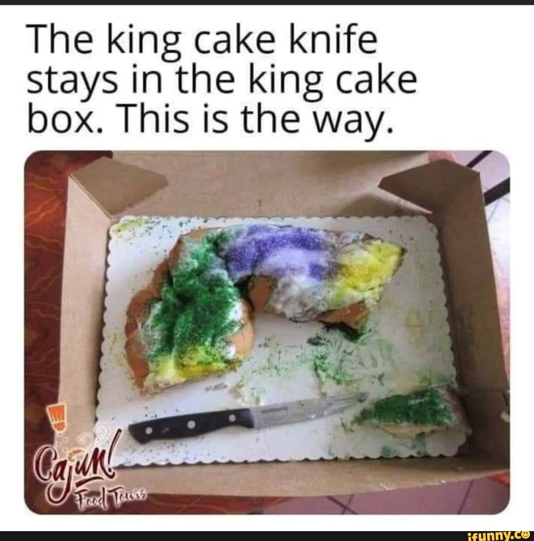 The king cake knife Stays in the king cake box. This is the way. iFunny