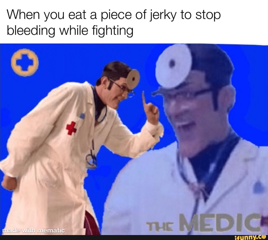 When you eat a piece of jerky to stop
bleeding while fighting