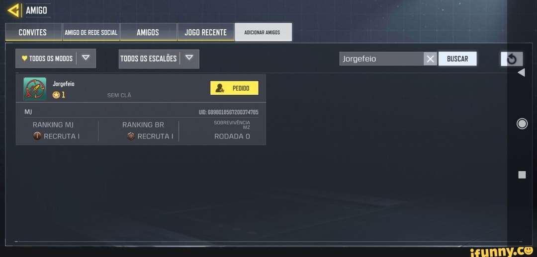 I amo
TODOS OS MODOS I TODOS OS ESCALÕES I
sem
PEDIDO
My UID: 6898018567200374785
RANKING MJ RANKING BR RECRUTA RECRUTA I RODADA O
Jorgefeio