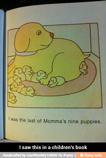e
last of Momma's nine puppies
Isawtl achildren's book - I saw this in a children's book