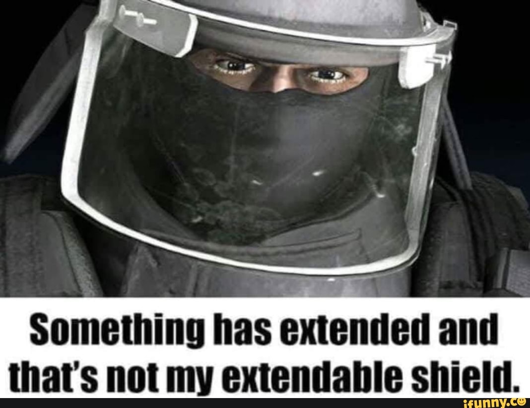 Something has extended and that's not my extendable shield. iFunny