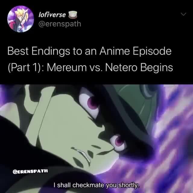 Lofiverse Best Endings to an Anime Episode (Part 1): Mereum vs. Netero  Begins shall checkmate Voushortly, - iFunny