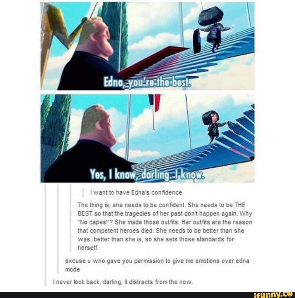 Or Yes Want To Have Edna S Confidence The Thing Is She Needs To Be Confident She