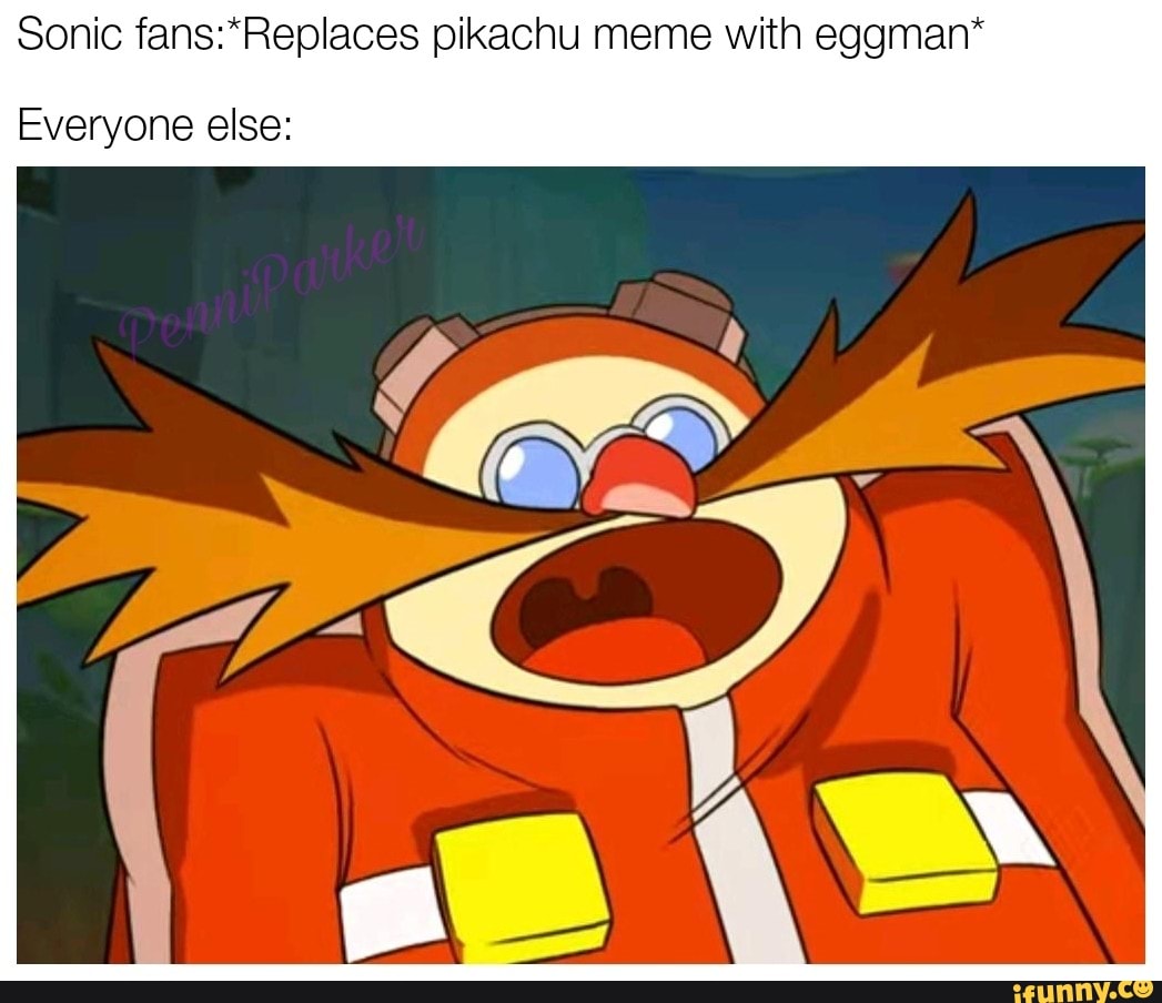 Sonic fans:*Replaces pikachu meme With eggman* Everyone else: - iFunny