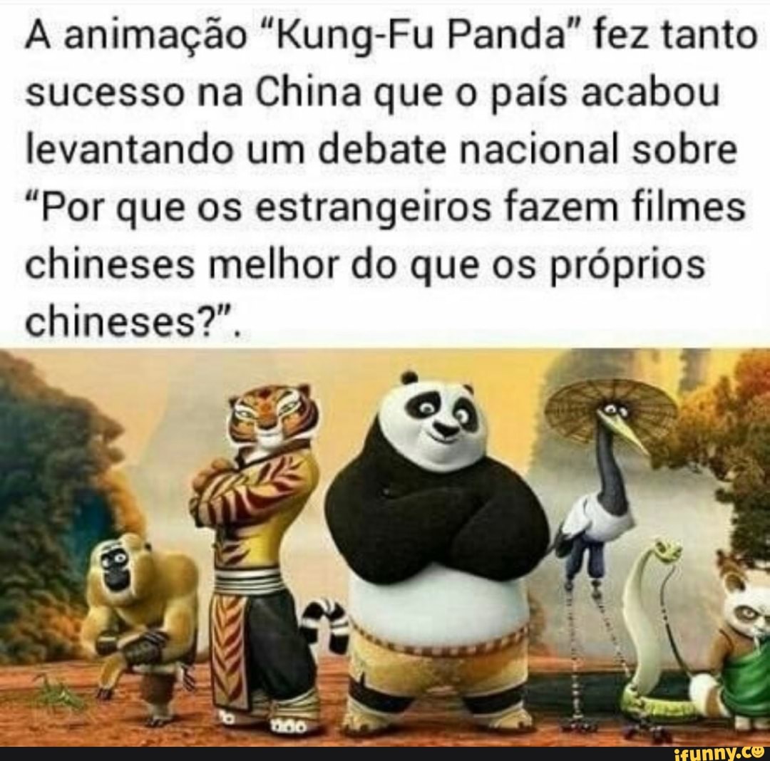 animação "Kung-Fu Panda" fez tanto sucesso na China que o país acabou levantando um debate nacional sobre
"Por que os estrangeiros fazem filmes chineses melhor do que os próprios chineses?".