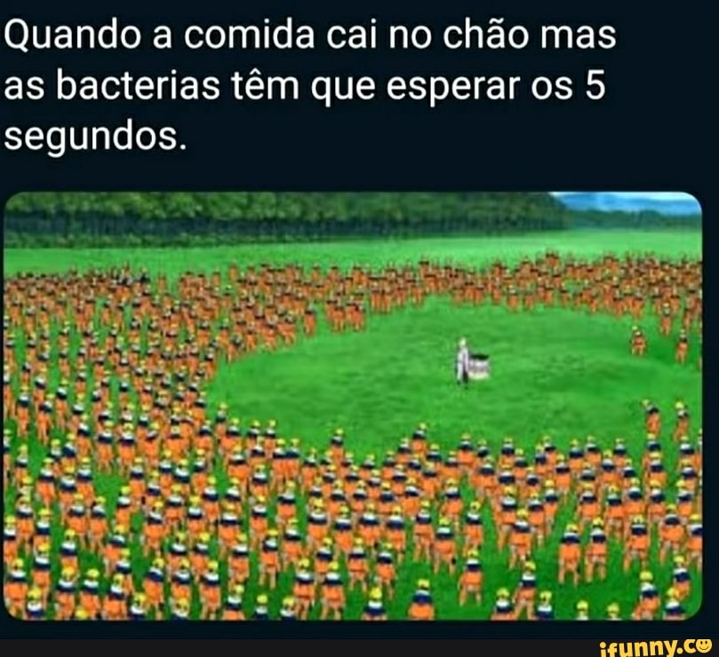 Quando a comida cai no chão mas
as bacterias têm que esperar os 5
segundos.