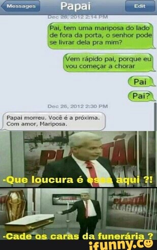 ams foi a (fi, Sem urna mariposa do
lado)
de fora da porta, o senhor pode
selivardelapramim? I
(Vem rapido pal, porque eu)
vou começar a chorar
Papai morreu. Você é
a próxima.
Com amor, Mariposa.