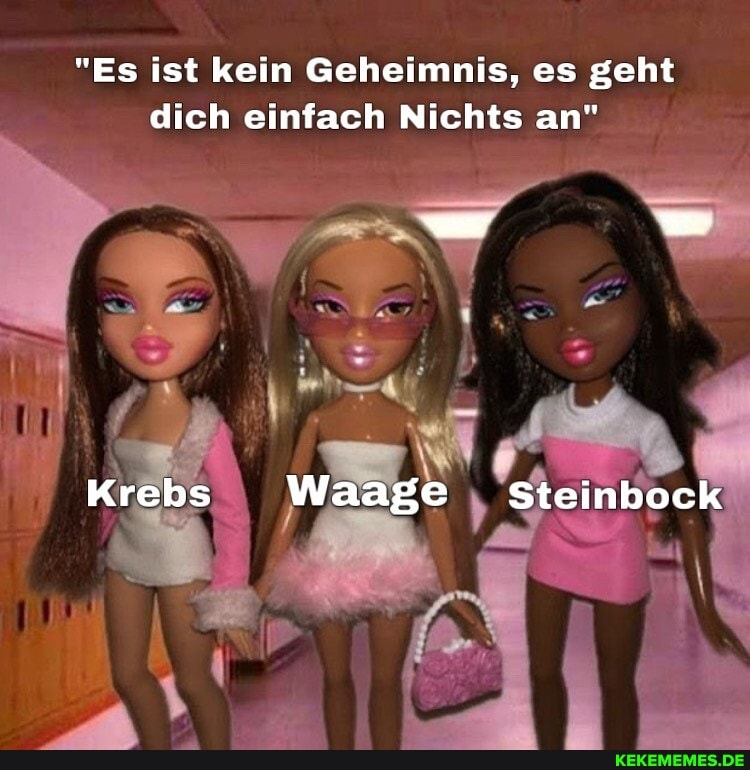 "Es ist kein Geheimnis, es geht dich einfach Nichts an"
Krebs Waage Steinbock