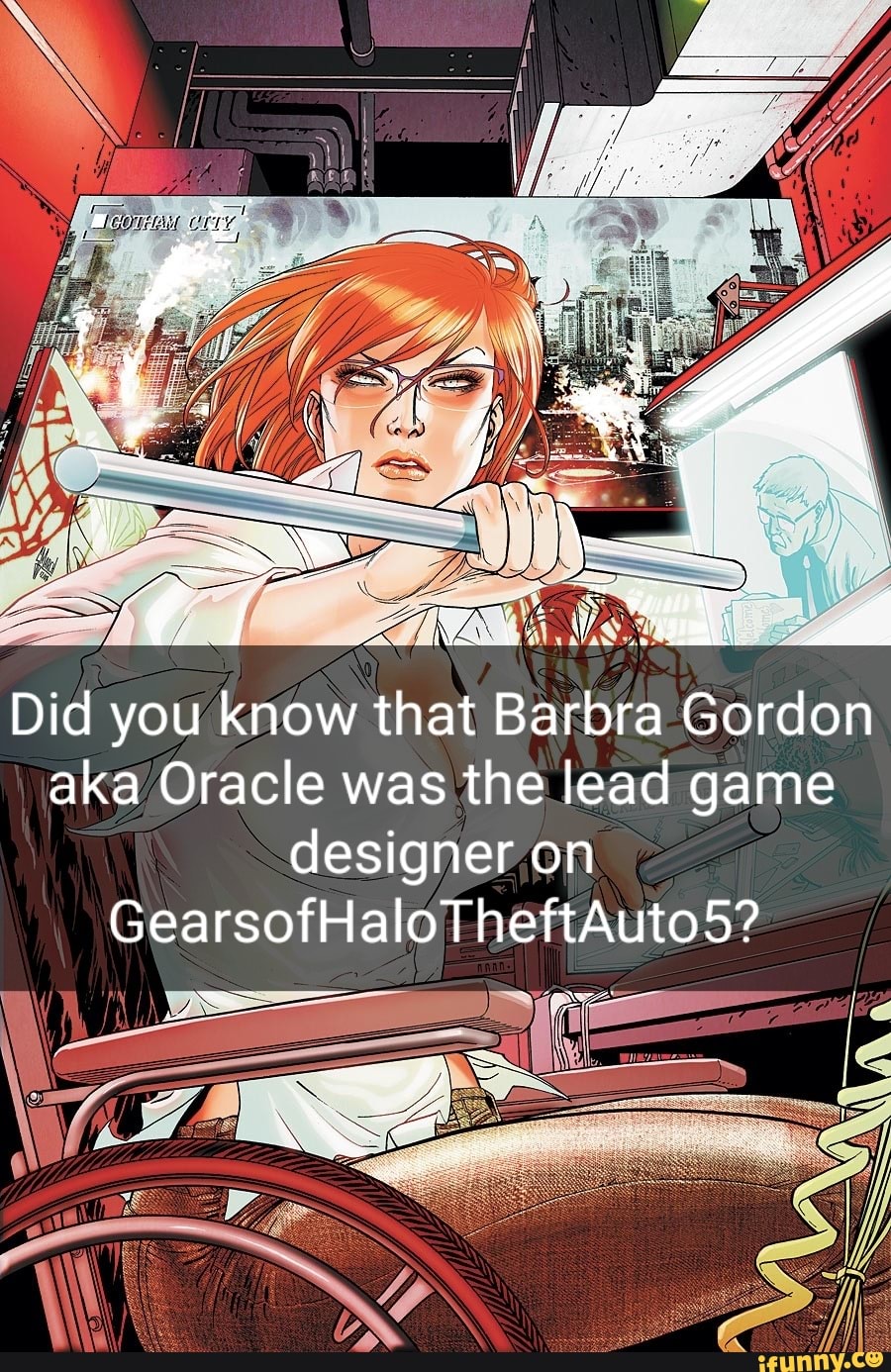 Did you know that Barbra Gordon aka Oracle was the lead game designer on
GearsofHaloTheftAuto5?