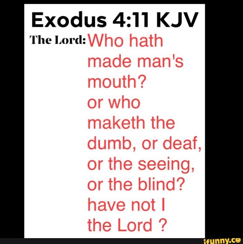 Exodus KJV The Lord Who hath made man's mouth? or who maketh the dumb